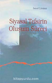 Siyasal Tefsirin Oluşum Süreci - İsmail Çalışkan
