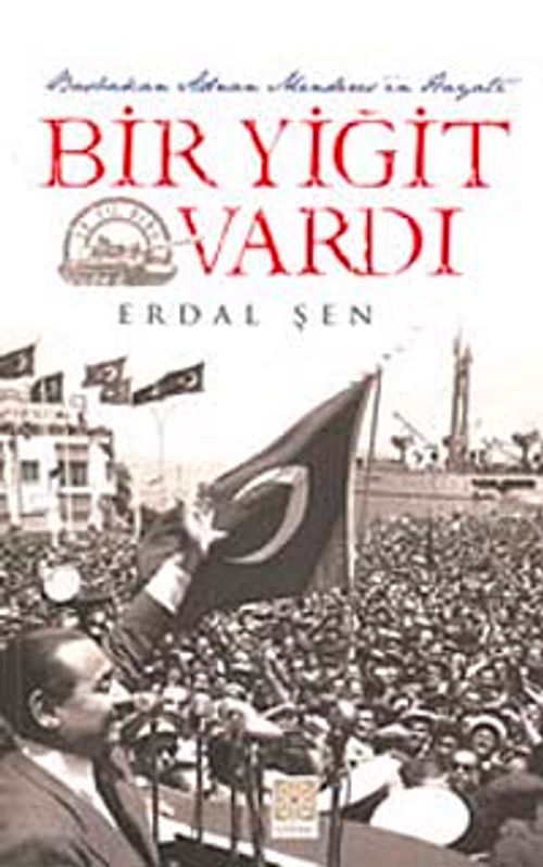 Bir Yiğit Vardı & Başbakan Adnan Menderes'in Hayatı