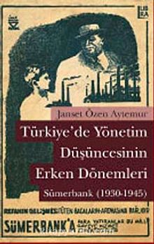 Türkiye'de Yönetim Düşüncesinin Erken Dönemleri: Sümerbank (1930-1945) - Jasnet Aytemur