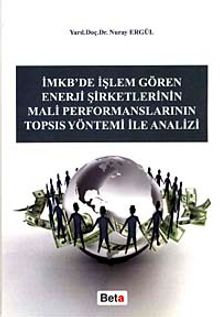İmkb'de İşlem Gören Enerji Şirketlerinin Mali Performanslarının Topsıs Yöntemi ile Analizi
