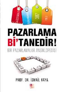 Pazarlama Bi'Tanedir! & Bir Pazarlamalar Ansiklopedisi - Prof.Dr İsmail Kaya