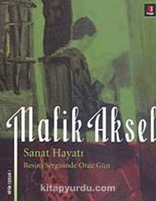 Malik Aksel Sanat Hayatı & Resim Sergisinde Otuz Gün - Bilinmeyen Yazar