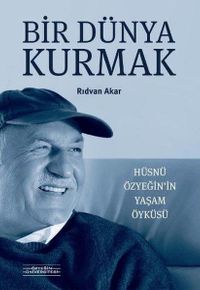 Bir Dünya Kurmak & Hüsnü Özyeğin’in Yaşam Öyküsü