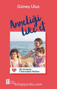 Anneliği  Like Et  &  Bir Annenin Farkındalık Notları - Güneş Ulus
