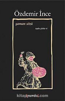 Şaman Sözü / Toplu Şiirler IV - Özdemir İnce