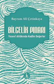 Bilgelik Pınarı & Yesevi Ahlakında Kadim Değerler - Bayram Ali Çetinkaya
