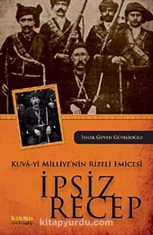 Kuva-yi Milliye'nin Rizeli Emicesi İpsiz Recep - İshak Güven Güvelioğlu