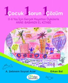 1 Çocuk 1 Sorun 1 Çözüm & 0-6 Yaş İçin Gerçek Hayattan Öykülerle Anne- Babanın El Kitabı