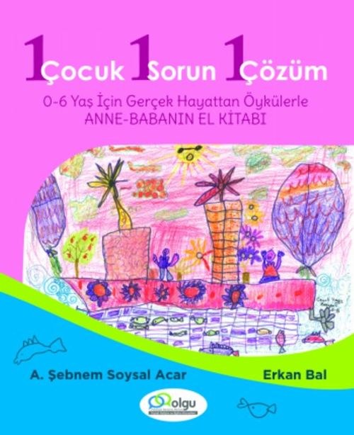 1 Çocuk 1 Sorun 1 Çözüm & 0-6 Yaş İçin Gerçek Hayattan Öykülerle Anne- Babanın El Kitabı