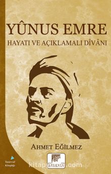 Yunus Emre Hayatı ve Açıklamalı Divanı - Ahmet Eğilmez