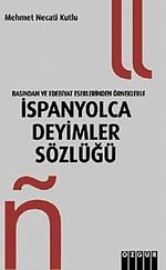 Basından ve Edebiyat Eserlerinden Örneklerle İspanyolca Deyimler Sözlüğü