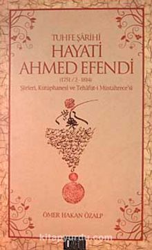 Tuhfe Şarihi Hayati Ahmed Efendi & (1751/2-1814) Şiirleri, Kütüphanesi ve Tehafüt-i Müstahrece'si