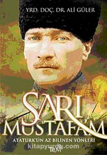 Sarı Mustafa'm & Atatürk'ün Az Bilinen Yönleri