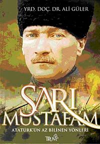 Sarı Mustafa'm & Atatürk'ün Az Bilinen Yönleri