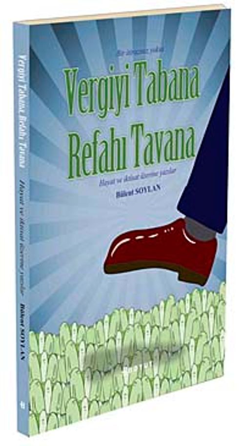 Bir İtirazınız Yoksa Vergiyi Tabana Refahı Tavana & Hayat ve İktisat Üzerine Yazılar