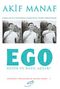 Ego Nedir ve Nasıl Aşılır? & Sorular ve Cevaplarla Varoluşun Temel Prensipleri