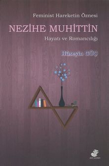 Feminist Hareketin Öznesi Nezihe Muhittin Hayatı ve Romancılığı