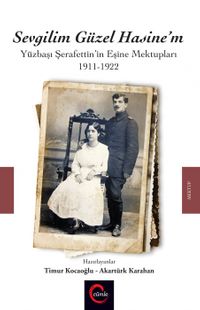 Sevgilim Güzel Hasine'm & Yüzbaşı Şerafettin'in Eşine Mektupları 1911-1922