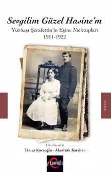 Sevgilim Güzel Hasine’m & Yüzbaşı Şerafettin’in Eşine Mektupları 1911-1922 - Timur Kocaoğlu