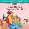 İnci Bazen &Uuml;zg&uuml;n Olabilir / İlk Okuma Kitabım