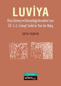 Luviya 2 & Orta, Güney ve Güneydoğu Anadolu'nun İ.Ö. 3.-2.-1. Binyıl Tarihi'ne Yeni Bir Bakış
