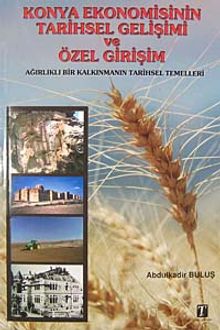 Konya Ekonomisinin Tarihsel Gelişimi ve Özel Girişim & Ağırlıklı Bir Kalkınmanın Tarihsel Temelleri