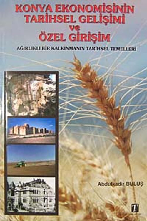 Konya Ekonomisinin Tarihsel Gelişimi ve Özel Girişim & Ağırlıklı Bir Kalkınmanın Tarihsel Temelleri