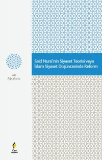 Said Nursi'nin Siyaset Teorisi veya İslam Siyaset Düşüncesinde Reform  