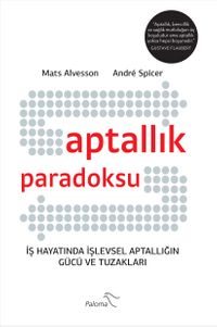 Aptallık Paradoksu & İş Hayatında İşlevsel Aptallığın Gücü ve Tuzakları