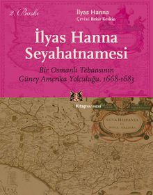 İlyas Hanna Seyahatnamesi & Bir Osmanlı Tebaasının Güney Amerika Yolculuğu (1668-1683)