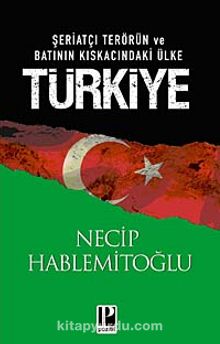 Türkiye & Şeriatçi Terörün ve Batının Kıskacındaki Ülke - Necip Hablemitoğlu