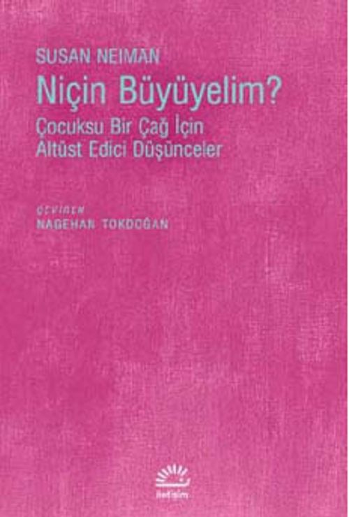 Niçin Büyüyelim? & Çocuksu Bir Çağ İçin Altüst Edici Düşünceler