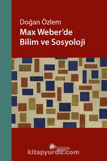 Max Weber’de Bilim ve Sosyoloji - Doğan Özlem