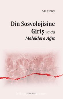 Din Sosyolojisine Giriş ya da Meleklere Ağıt - Dr. Adil Çiftçi