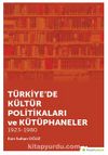 Türkiye’de Kültür Politikaları ve Kütüphaneler 1923-1980