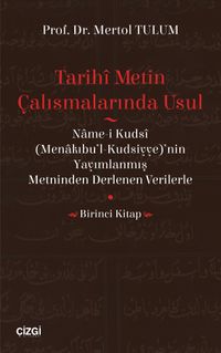 Tarihi Metin Çalışmalarında Usul & (Name-i Kudsi (Menakıbu’l-Kudsiyye)’nin Yayımlanmış Metninden Derlenen Verilerle) (Birinci Kitap)
