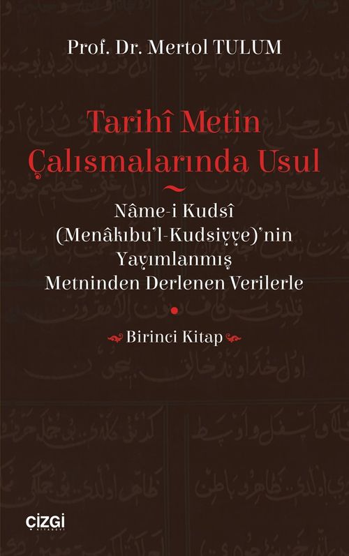 Tarihi Metin Çalışmalarında Usul & (Name-i Kudsi (Menakıbu'l-Kudsiyye)'nin Yayımlanmış Metninden Derlenen Verilerle) (Birinci Kitap)