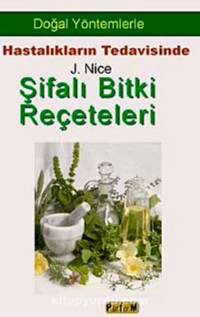Doğal  Yöntemlerle Hastalıkların Tedavisinde Şifalı Bitki Reçeteleri - J. Nice