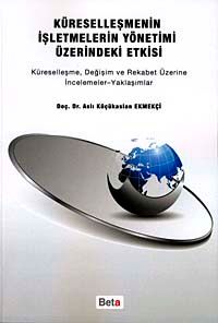 Küreselleşmenin İşletmelerin Yönetimi Üzerindeki Etkisi & Küreselleşme, Değişim ve Rekabet Üzerine İncelemeler-Yaklaşımlar
