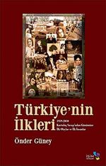 Türkiye'nin İlkleri & 1919-2010 Kurtuluş Savaşı'ndan Günümüze İlk Olaylar ve İlk İnsanlar