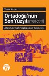 Ortadoğu'nun Son Y&uuml;zyılı (1901-2017) & Ateş Sarmalında Kaosun Y&uuml;kselişi