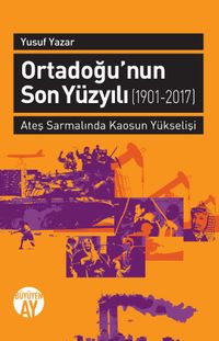 Ortadoğu'nun Son Yüzyılı (1901-2017) & Ateş Sarmalında Kaosun Yükselişi