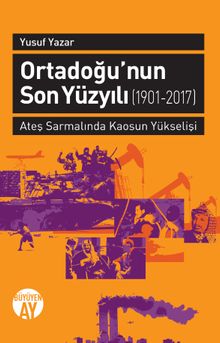 Ortadoğu'nun Son Yüzyılı (1901-2017) & Ateş Sarmalında Kaosun Yükselişi