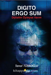 Digito Ergo Sum Dijitalim Öyleyse Varım - Tanol Türkoğlu