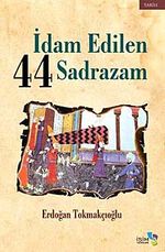 İdam Edilen 44 Sadrazam