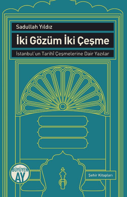 İki Gözüm İki Çeşme & İstanbul'un Tarihi Çeşmelerine Dair Yazılar