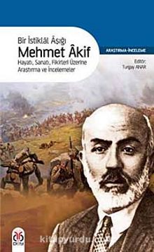 Bir İstiklal Aşığı Mehmet Akif & Hayatı Sanatı Fikirleri Üzerine Araştırma ve İncelemeler - Bilinmeyen Yazar