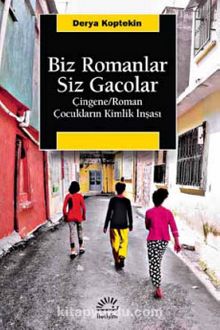 Biz Romanlar Siz Gacolar Çingene/Roman Çocuklarının Kimlik İnşası - Derya Koptekin