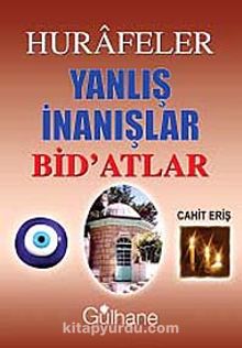 Hurafeler Yanlış İnanışlar Bid'atlar - Cahit Eriş