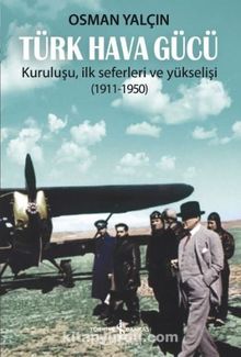 Türk Hava Gücü & Kuruluşu, İlk Seferleri ve Yükselişi (1911-1950)